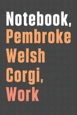Notebook, Pembroke Welsh Corgi, Work: For Pembroke Welsh Corgi Dog Fans