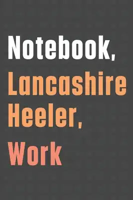 Notebook, Lancashire Heeler, Work: For Lancashire Heeler Dog Fans