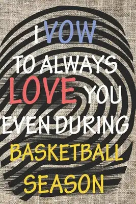 I Vow to Always Love You Even During Basketball Season: / Perfect As A valentine's Day Gift Or Love Gift For Boyfriend-Girlfriend-Wife-Husband-Fiance-