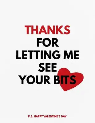 Valentine's Day Notebook: Thanks For Letting Me See Your Bits, Funny Valentines Gift Idea for Girlfriend or Boyfriend
