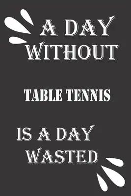 A day without table tennis is a day wasted