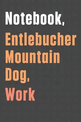 Notebook, Entlebucher Mountain Dog, Work: For Entlebucher Mountain Dog Fans