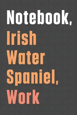 Notebook, Irish Water Spaniel, Work: For Irish Water Spaniel Dog Fans