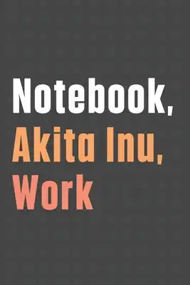 Notebook, Akita Inu, Work: For Akita Inu Dog Fans