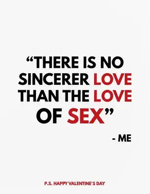 Valentine's Day Notebook: There Is No Sincerer Love Than The Love Of Sex, Funny Valentines Gift Idea for Girlfriend or Boyfriend