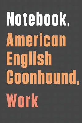 Notebook, American English Coonhound, Work: For American English Coonhound Dog Fans