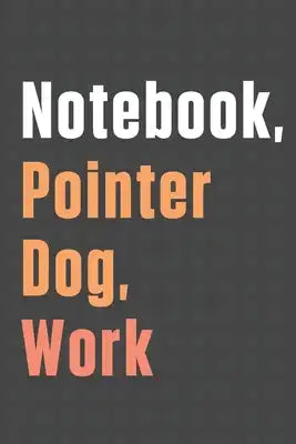Notebook, Pointer Dog, Work: For Pointer Dog Fans