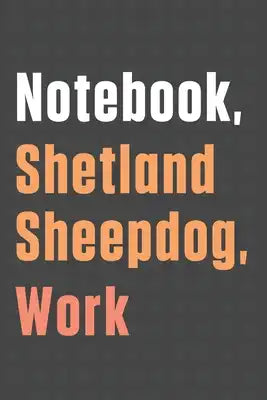 Notebook, Shetland Sheepdog, Work: For Shetland Sheepdog Fans