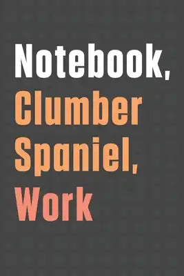Notebook, Clumber Spaniel, Work: For Clumber Spaniel Dog Fans