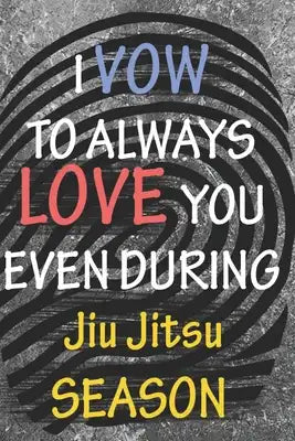 I VOW TO ALWAYS LOVE YOU EVEN DURING Jiu Jitsu SEASON: / Perfect As A valentine's Day Gift Or Love Gift For Boyfriend-Girlfriend-Wife-Husband-Fiance-L
