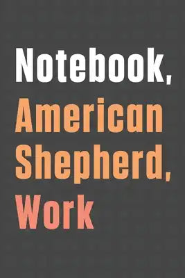 Notebook, American Shepherd, Work: For American Shepherd Dog Fans