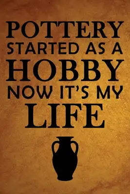 Pottery Started As a Hobby Now It's My Life: Pottery Project Book, Pottery Logbook, A Gift for All Pottery lovers/ record your ceremic work/ 20 Pages,