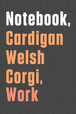 Notebook, Cardigan Welsh Corgi, Work: For Cardigan Welsh Corgi Dog Fans