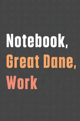 Notebook, Great Dane, Work: For Great Dane Dog Fans