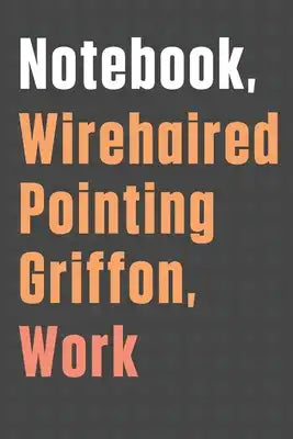 Notebook, Wirehaired Pointing Griffon, Work: For Wirehaired Pointing Griffon Dog Fans