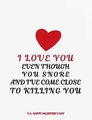 Valentine's Day Notebook: I Love You Even Though You Snore And I've Come Close To Killing You, Funny Valentines Gift Idea for Girlfriend or Boyf