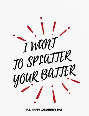Valentine's Day Notebook: I Want To Splatter Your Batter, Hilarious Valentines Gift Idea for Boyfriend