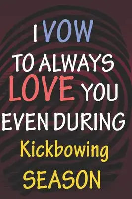 I VOW TO ALWAYS LOVE YOU EVEN DURING Kickbowing SEASON: / Perfect As A valentine's Day Gift Or Love Gift For Boyfriend-Girlfriend-Wife-Husband-Fiance-