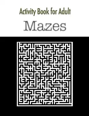 Activity Book for adult Mazes: Brain Games & Giant Maze Book Puzzlers for Adults