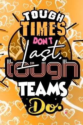 Tough Times Don't Last, Tough Teams Do: Gift for Employees Colleagues- Team - Groupe 6x9 in 120 pages