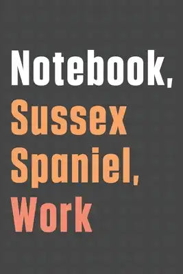 Notebook, Sussex Spaniel, Work: For Sussex Spaniel Dog Fans