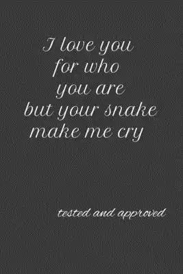 I love you for who you are but your snake make me cry: funny and unexpected Birthday/Valentine´s day Notebook for Him