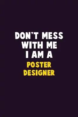 Don't Mess With Me, I Am A Poster designer: 6X9 Career Pride 120 pages Writing Notebooks