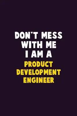 Don't Mess With Me, I Am A Product Development Engineer: 6X9 Career Pride 120 pages Writing Notebooks