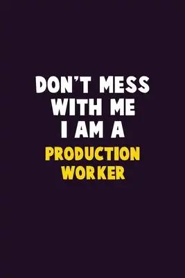 Don't Mess With Me, I Am A Production Worker: 6X9 Career Pride 120 pages Writing Notebooks