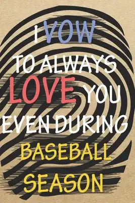 I Vow to Always Love You Even During Baseball Season: / Perfect As A valentine's Day Gift Or Love Gift For Boyfriend-Girlfriend-Wife-Husband-Fiance-Lo