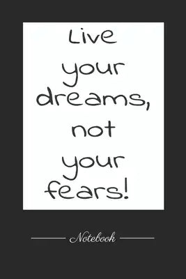 Live your dreams, not your fears!: This paperback notebook is 6 x 9 and has 120 wide ruled pages (60 sheets). High-quality paper