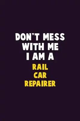 Don't Mess With Me, I Am A Rail Car Repairer: 6X9 Career Pride 120 pages Writing Notebooks
