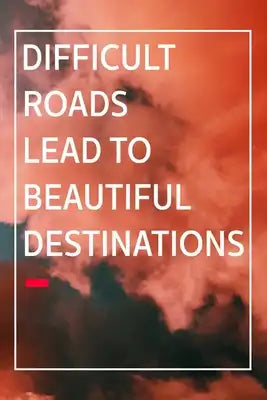Inspiration Motivated Quotes Notebook Difficult roads lead to beautiful destinations Quotes inspirational motivation: success quotes motivational