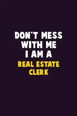 Don't Mess With Me, I Am A Real Estate Clerk: 6X9 Career Pride 120 pages Writing Notebooks