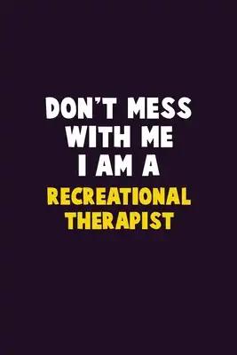 Don't Mess With Me, I Am A Recreational therapist: 6X9 Career Pride 120 pages Writing Notebooks