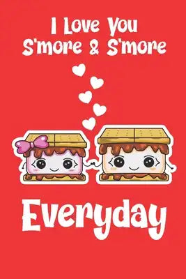 I Love You S'more & S'more Everyday: Funny Camping Valentine's Day Senior Citizen And Married Couple's Composition 6 by 9 Notebook Valentine Card Alte