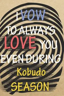I VOW TO ALWAYS LOVE YOU EVEN DURING Kobudo SEASON: / Perfect As A valentine's Day Gift Or Love Gift For Boyfriend-Girlfriend-Wife-Husband-Fiance-Long