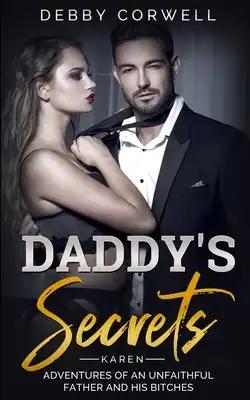 DADDY'S SECRETS - Adventures of an unfaithful father and his bitches. KAREN: True Story - Memoir Book 1