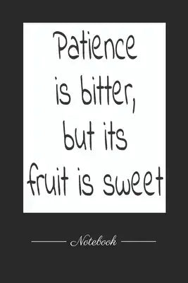 Patience is bitter, but its fruit is sweet: This paperback notebook is 6 x 9 and has 120 wide ruled pages (60 sheets). High-quality paper