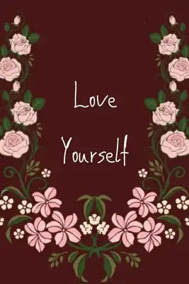 Love yourself: A notebook to remind every time to love yourself because it deserves to be loved