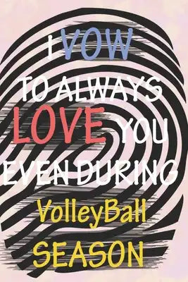 I VOW TO ALWAYS LOVE YOU EVEN DURING VolleyBall SEASON: / Perfect As A valentine's Day Gift Or Love Gift For Boyfriend-Girlfriend-Wife-Husband-Fiance-