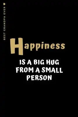 BEST GRANDPA EVER Happiness is a big hug from a small person: Cute and Funny Lined Notebook to fill in Beautiful Gift from Grandkids For The Greatest
