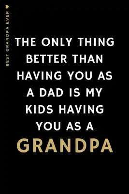 BEST GRANDPA EVER The only thing better than having you as a DAD is...: Cute and Funny Lined Notebook to fill in Beautiful Gift from Grandkids For The