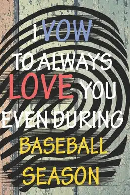I Vow to Always Love You Even During Baseball Season: / Perfect As A valentine's Day Gift Or Love Gift For Boyfriend-Girlfriend-Wife-Husband-Fiance-Lo