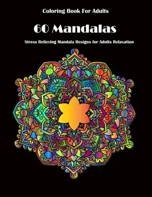 Coloring Book For Adults: 60 Mandalas: Stress Relieving Mandala Designs for Adults Relaxation