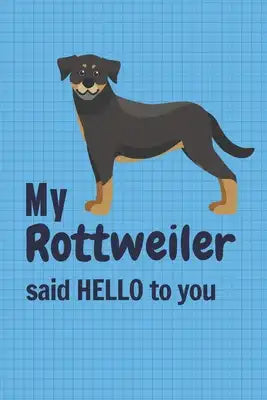 My Rottweiler said HELLO to you: For Rottweiler Dog Fans