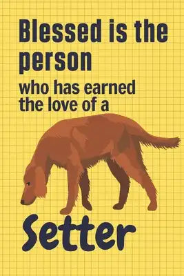 Blessed is the person who has earned the love of a Setter: For Setter Dog Fans