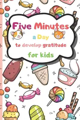 Five Minutes a Day to Develop Gratitude for Kids: A Daily Gratitude Diary for Children, Hundred Days to Save Kid's Thoughts, Level of hapiness, Dates