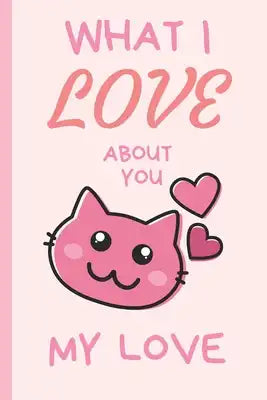 What I Love You About You My Love: Lovely Valentines Day Gift for Him with 52 Reasons for Your Love, Fill in Empty Spaces