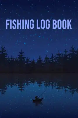 Fishing Log book: Notebook For The Serious Fisherman To Record Fishing Trip Experiences - - My Daily Fishing Log Book